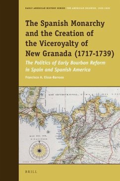 The Spanish Monarchy and the Creation of the Viceroyalty of New Granada (1717-1739) - Eissa-Barroso, Francisco A