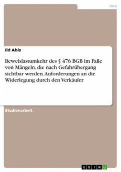 Beweislastumkehr des § 476 BGB im Falle von Mängeln, die nach Gefahrübergang sichtbar werden. Anforderungen an die Widerlegung durch den Verkäufer - Abis, Ild