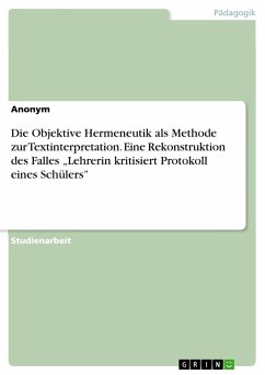 Die Objektive Hermeneutik als Methode zur Textinterpretation. Eine Rekonstruktion des Falles ¿Lehrerin kritisiert Protokoll eines Schülers¿ - Anonym