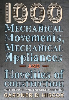 1000 Mechanical Movements, Mechanical Appliances and Novelties of Construction (6th revised and enlarged edition) - Hiscox, Gardner D.