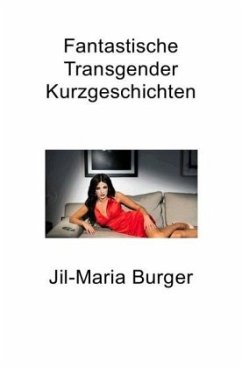Fantastische Transgender Kurzgeschichten - Burger, Jil-Maria