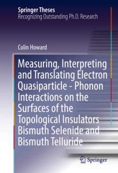 Measuring, Interpreting and Translating Electron Quasiparticle - Phonon Interactions on the Surfaces of the Topological - Howard, Colin