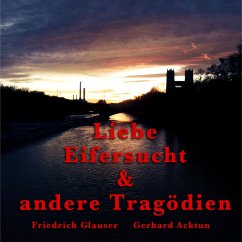Gerhard Acktun & Friedrich Glauser, Liebe, Eifersucht und andere Tragödien (MP3-Download) - Alogino
