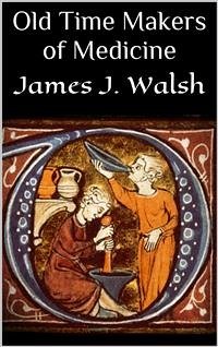 Old Time Makers of Medicine (eBook, ePUB) - J. Walsh, James