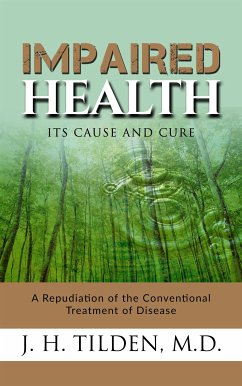 Impaired Health - Its cause and cure (eBook, ePUB) - H. Tilden, J.; M.d.