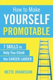 How to Make Yourself Promotable: 7 Skills to Help You Climb the Career Ladder (eBook, ePUB)