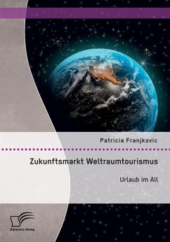 Zukunftsmarkt Weltraumtourismus. Urlaub im All - Franjkovic, Patricia