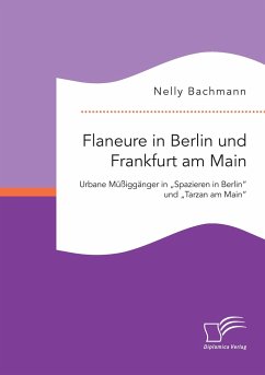 Flaneure in Berlin und Frankfurt am Main. Urbane Müßiggänger in ¿Spazieren in Berlin¿ und ¿Tarzan am Main¿ - Bachmann, Nelly