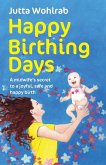 Happy Birthing Days - A midwife's secret to a joyful, safe and happy birth