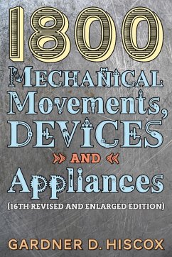 1800 Mechanical Movements, Devices and Appliances (16th enlarged edition) - Hiscox, Gardner D.