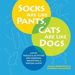 Socks Are Like Pants, Cats Are Like Dogs: Games, Puzzles, and Activities for Choosing, Identifying, and Sorting Math - Rosenfeld, Malke; Hamilton, Gordon