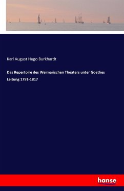 Das Repertoire des Weimarischen Theaters unter Goethes Leitung 1791-1817 - Burkhardt, Carl August Hugo