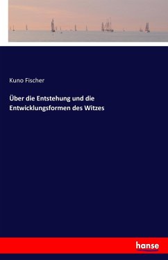 Über die Entstehung und die Entwicklungsformen des Witzes - Fischer, Kuno