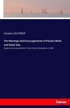 The Warnings and Encouragements of Passion Week and Easter Day - CALTHROP, Gordon