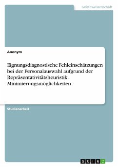 Cover Eignungsdiagnostische Fehleinschätzungen bei der Personalauswahl aufgrund der Repräsentativitätsheuristik. Minimierungsmöglichkeiten
