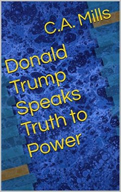 Donald Trump Speaks Truth to Power (eBook, ePUB) - Mills, C. A.