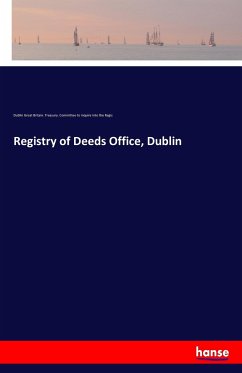 Registry of Deeds Office, Dublin - Great Britain. Treasury. Committee to inquire into the Regis, Dublin