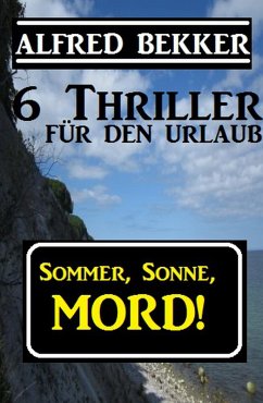 Sommer, Sonne, Mord! 6 Thriller für den Urlaub (Alfred Bekker Thriller Sammlung, #10) (eBook, ePUB) - Bekker, Alfred