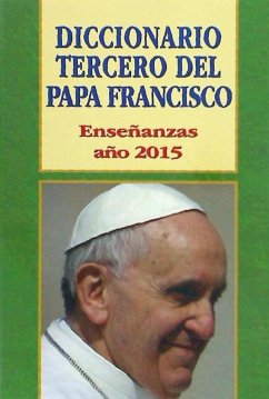 Diccionario tercero del Papa Francisco 2015 - Martínez Puche, José A.; Gil Aguilar, Juan
