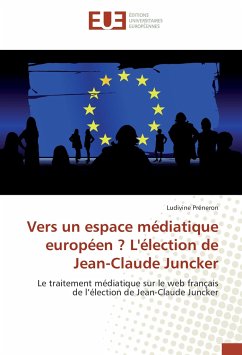 Vers un espace médiatique européen ? L'élection de Jean-Claude Juncker - Préneron, Ludivine