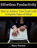 Effortless Productivity: How to Achieve Your Goals with Complete Peace of Mind (eBook, ePUB)