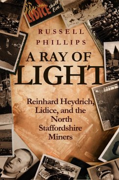 A Ray of Light: Reinhard Heydrich, Lidice, and the North Staffordshire Miners (eBook, ePUB) - Phillips, Russell