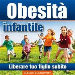 Obesità infantile - Liberare tuo figlio (eBook, PDF) - Guglielmotti, Gustavo