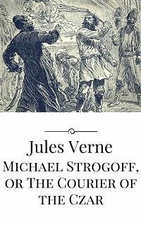 Michael Strogoff, or The Courier of the Czar (eBook, ePUB) - Verne, Jules