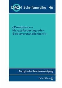 Compliance- Herausforderung oder Selbstverständlichkeit? - Compliance- Herausforderung oder Selbstverständlichkeit? (DACH Schriftenreihe) DACH, Europäische Anwaltsvereinigung