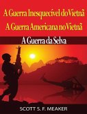 A Guerra Inesquecível do Vietnã: A Guerra Americana no Vietnã - A Guerra da Selva (eBook, ePUB)