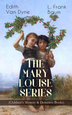 THE MARY LOUISE SERIES (Children's Mystery & Detective Books) (eBook, ePUB) - Baum, L. Frank; Dyne, Edith Van