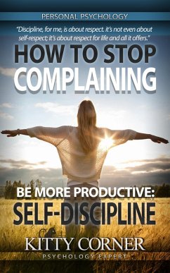 How to Stop Complaining and Be More Productive: Self-Discipline (Self-Development Book) (eBook, ePUB) - Corner, Kitty