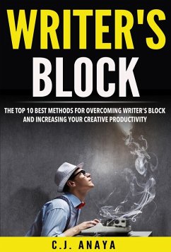 Writer's Block: The Top Ten Best Methods For Overcoming Writer's Block and Increasing Your Creative Productivity (eBook, ePUB) - Anaya, C. J.