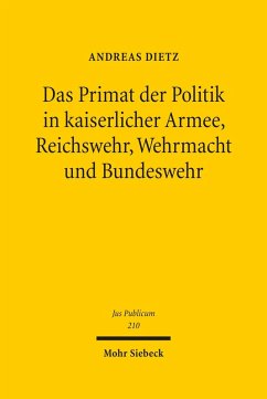 Das Primat der Politik in kaiserlicher Armee, Reichswehr, Wehrmacht und Bundeswehr (eBook, PDF) - Dietz, Andreas