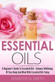 Beginner's Guide To Essential Oils - How to Enhance the Wellbeing of Your Body and Mind, Starting Today (eBook, ePUB)