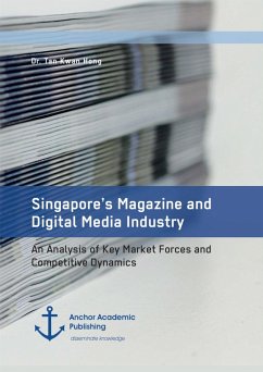 Singapore's Magazine and Digital Media Industry. An Analysis of Key Market Forces and Competitive Dynamics (eBook, PDF) - Kwan Hong, Tan