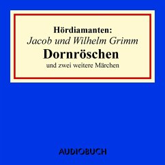 Jacob und Wilhelm Grimm: Dornröschen und zwei weitere Märchen (MP3-Download) - Grimm, Jacob; Grimm, Wilhelm