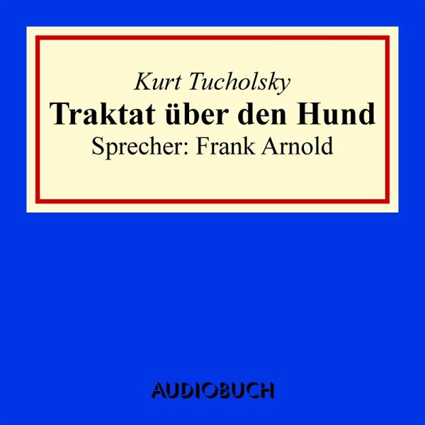 Traktat über den Hund (MP3-Download) von Kurt Tucholsky - Hörbuch bei  bücher.de runterladen