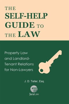 The Self-Help Guide to the Law: Property Law and Landlord-Tenant Relations for Non-Lawyers (Guide for Non-Lawyers, #4) (eBook, ePUB) - Teller, J. D.