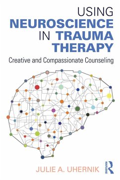 Using Neuroscience in Trauma Therapy (eBook, ePUB) - Uhernik, Julie A.