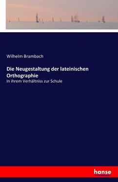 Die Neugestaltung der lateinischen Orthographie - Brambach, Wilhelm