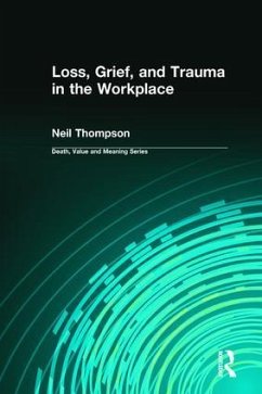 Loss, Grief, and Trauma in the Workplace - Thompson, Neil; Lund, Dale