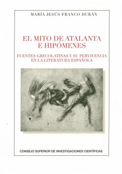 El mito de Atalanta e Hipómenes : fuentes grecolatinas y su supervivencia en la literatura española - Franco Durán, María Jesús . . . [et al.