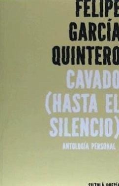 Cavado : hasta el silencio : antología personal - García Quintero, Felipe
