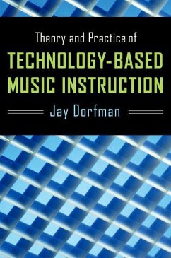 Theory and Practice of Technology-Based Music Instruction - Dorfman, Jay (Assistant Professor in Music Education, Boston Univers