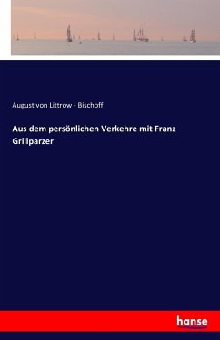 Aus dem persönlichen Verkehre mit Franz Grillparzer - Littrow-Bischoff, August von