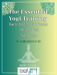 The Essential Yogi Training: How to Build Your Own Practice, Live Like a Yogi and Find Happiness (eBook, ePUB) - Kaivalya, Alanna