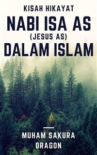 Kisah Hikayat Nabi Isa AS (Jesus AS) Dalam Islam (eBook, ePUB) - Sakura Dragon, Muham