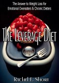 Leverage Diet: The Answer to Weight Loss for Emotional Overeaters & Chronic Dieters (eBook, ePUB)