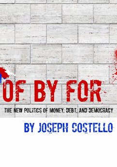 Of, By, For: The New Politics of Money, Debt & Democracy (eBook, ePUB) - Costello, Joe